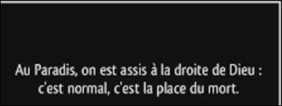 Et on clôt ce quiz par une petite citation. Quel humoriste a dit : ''Au paradis on est assis à la droite de Dieu : c'est normal , c'est la place du mort. '' ?