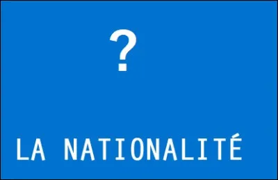Quelle est sa nationalité ?