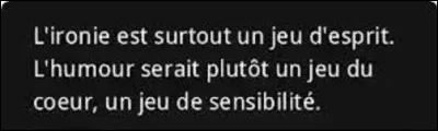 Et on clôt ce quiz par une petite citation. Quel écrivain et auteur dramatique a dit : ''L'ironie est surtout un jeu d'esprit. L'humour serait plutôt un jeu du coeur, un jeu de sensibilité. '' ?