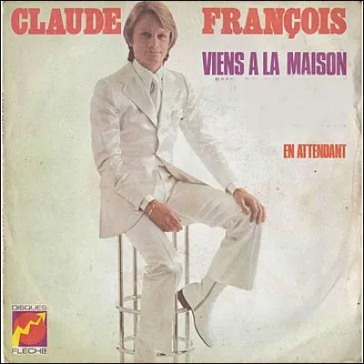 Pourriez-vous compléter le refrain de la chanson de Claude François : Viens à la maison...