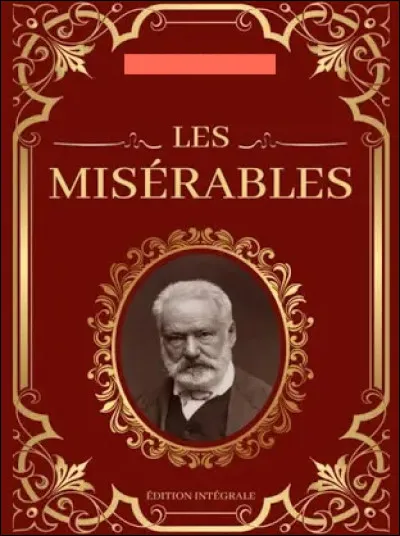 Qui a écrit Les Misérables, adapté de nombreuses fois au cinéma, notamment avec Jean Gabin dans le rôle de Jean Valjean ?