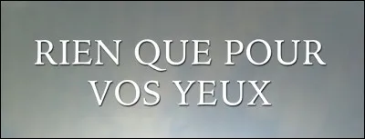 Trouvez "Rien que pour vos yeux" dans sa version anglophone.
