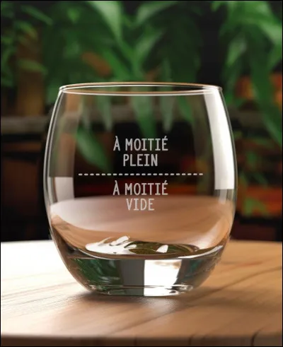 As-tu tendance à voir le verre à moitié plein ou à moitié vide ?