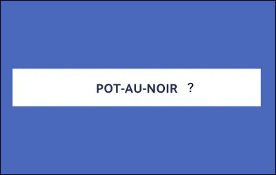 Dans quel domaine parle-t-on de ''pot au noir'' ?