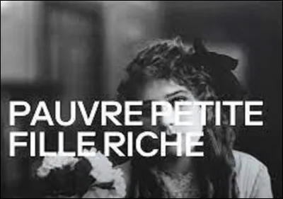 Qui est l'interprète de la chanson ''Pauvre Petite Fille riche'' ?