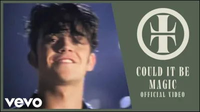 Qui chantait "Could it be magic" ?