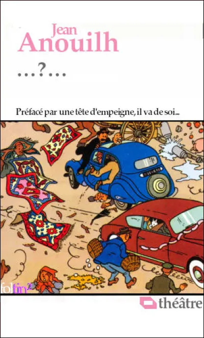 Ne cherchez pas la petite ville d'[... ?...] dans l'Indre-et-Oise, mais retrouvez le vocable dans l'expression idoine servant de titre à cette pièce costumée de l'auteur !