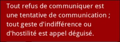 Et on clôt ce quiz par une petite citation. Quel écrivain a dit : ''Tout refus de communiquer est une tentative de communication ; tout geste d'indifférence ou d'hostilité est appel déguisé.'' ?