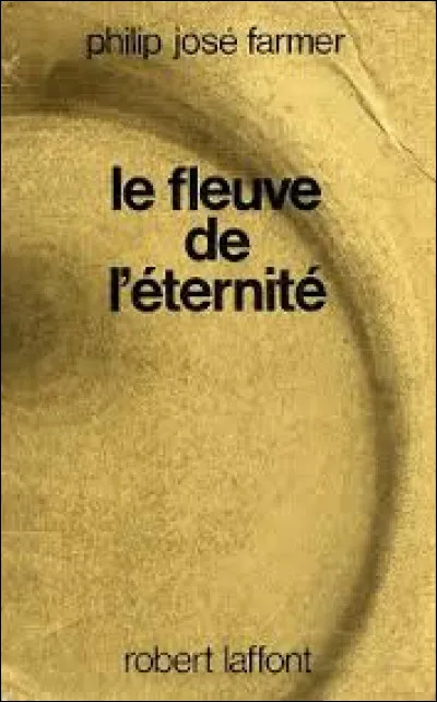 Philip José Farmer est lauteur de la série « Le Fleuve de l'éternité ». Lequel de ces titres nen fait pas partie ?
