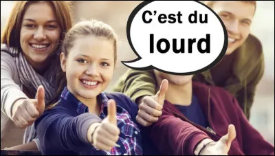 Que signifie l'expression "c'est du lourd" ?