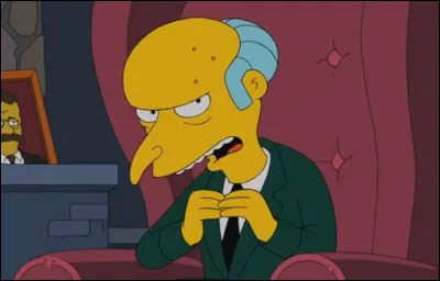 Je suis le riche et avare propriétaire de la centrale nucléaire de Springfield, souvent entouré de mon fidèle employé Smithers. Mon mot fétiche est « Excellent ! » Je suis