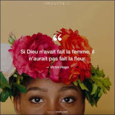 « Si Dieu n'avait fait la femme, Il n'aurait pas fait la fleur », de qui est cette citation ?