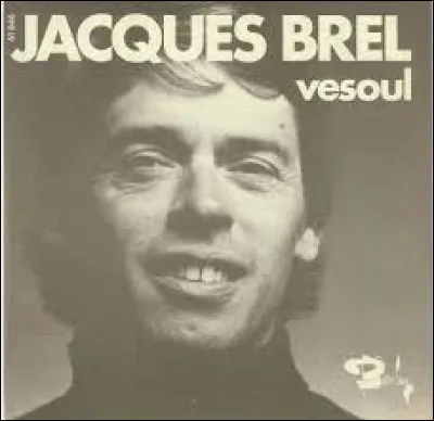 VESOUL - Dans cette chanson sortie en 1968, Jacques Brel fait référence à plusieurs villes de France et d'autres pays. Une seule capitale d'un pays européen y est citée : laquelle ?