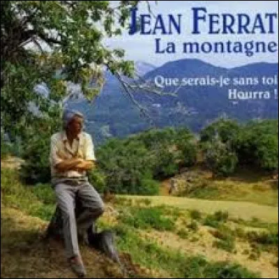 LA MONTAGNE - Cette chanson de Jean Ferrat évoque le paysage montagneux d'un département français : lequel ?