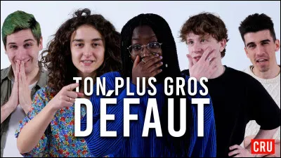 Quel est ton plus gros défaut ?