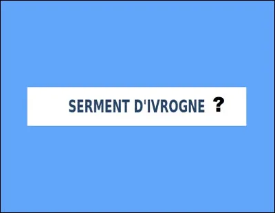 Qu'est-ce qu'un serment d'ivrogne ?