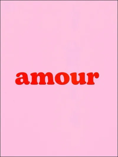 Ta vision de l'amour, c'est...