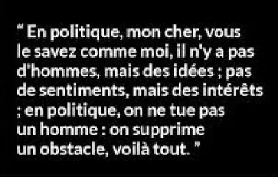 Et on clôt ce quiz par une petite citation. Quel écrivain a écrit : ''En politique, mon cher, vous le savez comme moi, il n'y a pas d'hommes, mais des idées; pas de sentiments, mais des intérêts; en politique, on ne tue pas un homme : on supprime un obstacle, voilà tout. '' ?