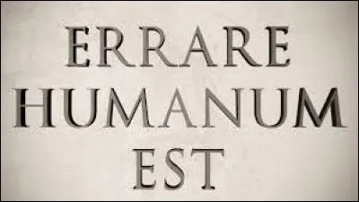 Complétez l'expression suivante : "Errare humanum est...".
