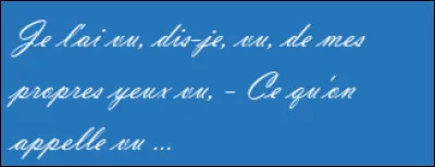 Qui est l'auteur de ce célèbre pléonasme : "Je l'ai vu, dis-je, vu, de mes propres yeux vu. Ce qu'on appelle vu" ?