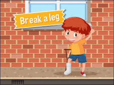 "Break a leg" veut dire :