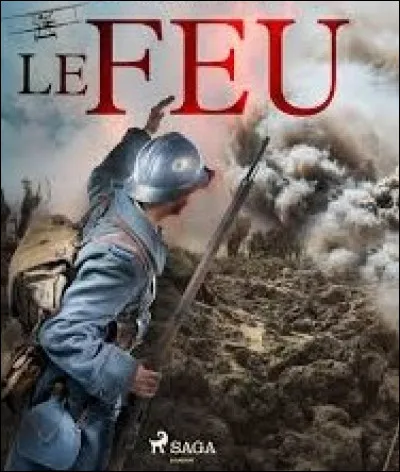 Quel écrivain a écrit le roman de guerre intitulé ''le Feu'' en 1916 ?