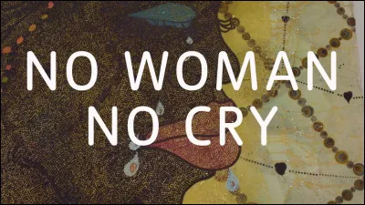 "NO Woman, NO cry" est une chanson interprétée par ...
