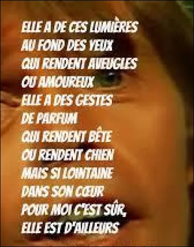 Musique : Qui a chanté "Et moi je suis tombé en esclavage De ce sourire, de ce visage (...) Les mots pour elle sont sans valeur Pour moi c'est sûr, elle est d'ailleurs" ?