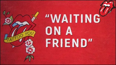 "Waiting on a Friend" est une chanson...