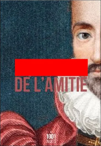 Quel philosophe a écrit le texte "De lamitié", figurant initialement dans luvre "Essais" ?