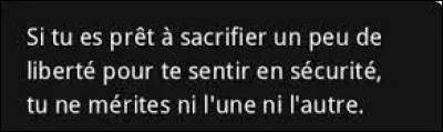 Et on clôt ce quiz par une petite citation. Quel président américain a dit : ''Si tu es prêt à sacrifier un peu de liberté pour te sentir en sécurité, tu ne mérites ni l'une ni l'autre. '' ?