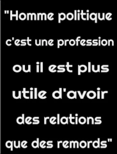 Et on clôt ce quiz par une petite citation. Quel humoriste a dit : ''Homme politique, c'est une profession où il est plus utile d'avoir des relations que des remords.'' ?