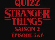 Quiz Stranger Things : Saison 2 - pisode 5 & 6