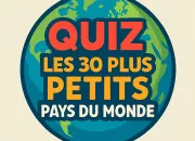Quiz Les 30 plus petits pays du monde ! (23/07/2025)