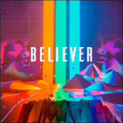 Quel est le nom du groupe qui interprète "Believer" ?