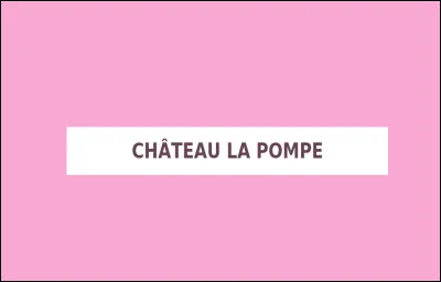Qu'est-ce que le ''château la pompe'' ?