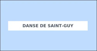 Quel est le nom scientifique de la danse de Saint-Guy ?