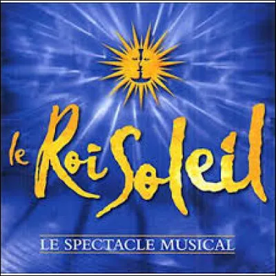 Laquelle de ces chansons est extraite de la comédie musicale "Le Roi Soleil" ?