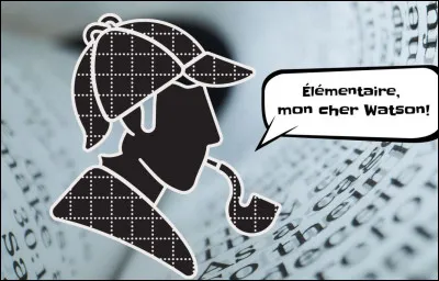 Si je te dis ''Élémentaire, mon cher Watson'', que dis-tu ?