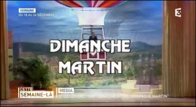 Qui animait l'émission "Dimanche Martin" ?