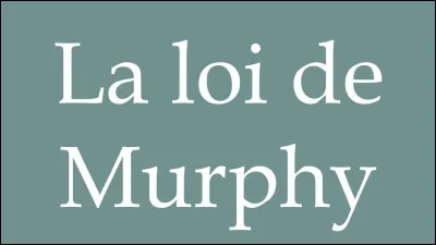 Sous quel nom connait-on mieux ''la loi de Murphy'' ?