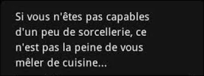 Et nous clôturons ce quiz par une petite citation culinaire. Quelle écrivaine a dit : ''Si vous n'êtes pas capables d'un peu de sorcellerie, ce n'est pas la peine de vous mêler de cuisine...'' ?