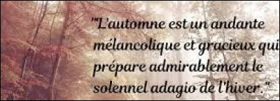 Et nous clôturons ce quiz par une petite citation. Quelle écrivaine a écrit : ''L'automne est un andante mélancolique et gracieux qui prépare admirablement le solennel adagio de l'hiver.'' ?