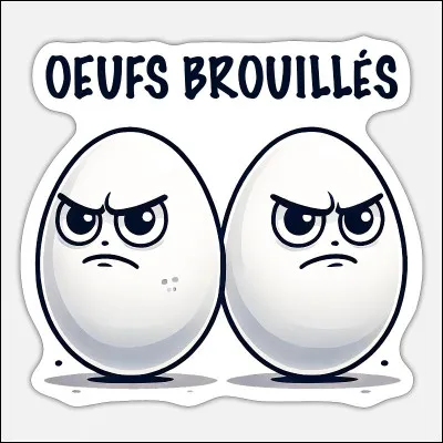 Il para&icirc;t que les �ufs sont brouill&eacute;s ?