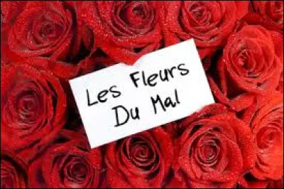De quel po&egrave;te "Les Fleurs du mal" est-il un recueil de po&egrave;mes ?