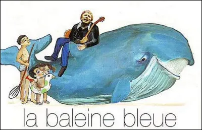 Qui interpr&eacute;tait cette chanson pour enfant "La Baleine bleue" ?