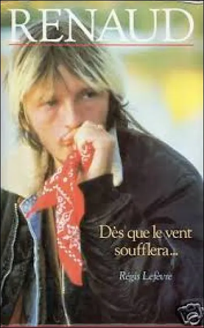 DES QUE LE VENT SOUFFLERA - Laquelle de ces citations figure dans cette chanson de Renaud sortie en 1983 ?