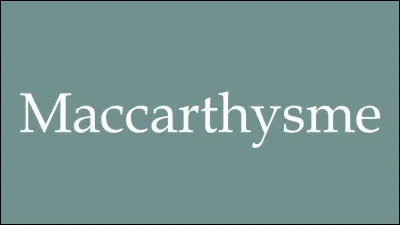 Qu'est-ce que le ''maccarthysme'' ?