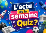 Quiz Toute l'Actu de la semaine en 10 questions