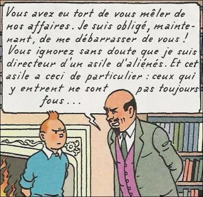 Il affrontera Tintin  3 reprises, c'est le docteur ...